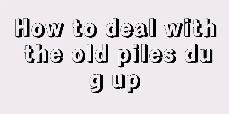 How to deal with the old piles dug up