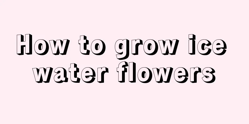 How to grow ice water flowers