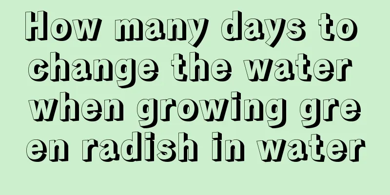 How many days to change the water when growing green radish in water