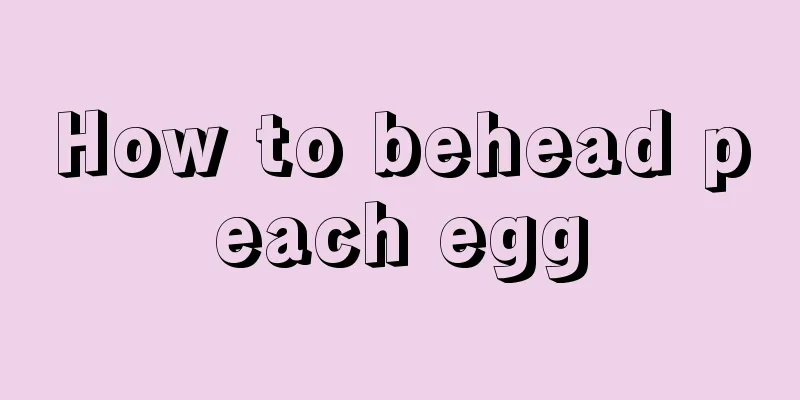 How to behead peach egg