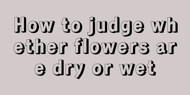 How to judge whether flowers are dry or wet