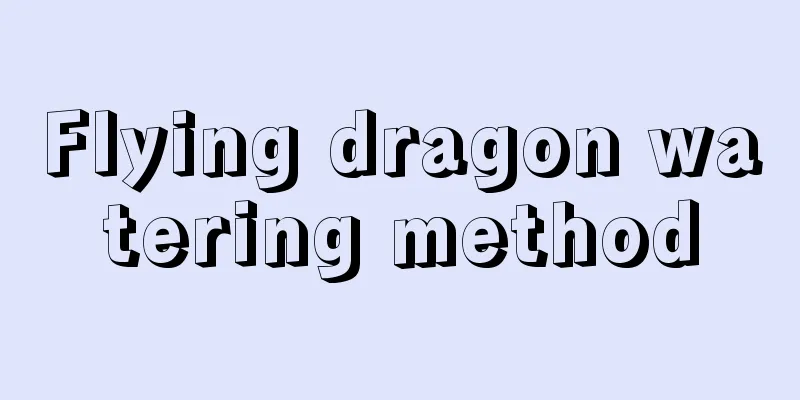 Flying dragon watering method