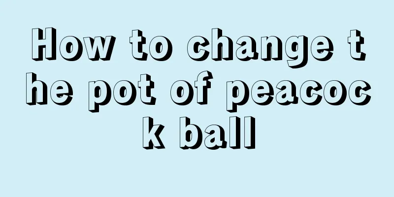 How to change the pot of peacock ball