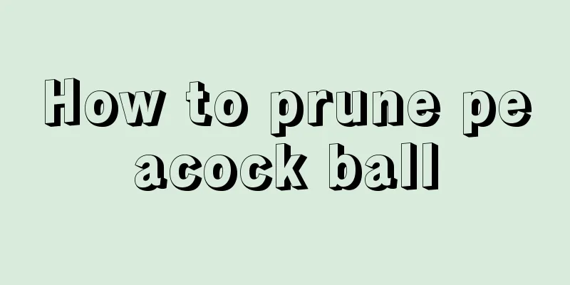 How to prune peacock ball