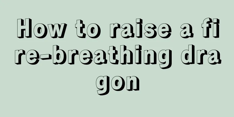 How to raise a fire-breathing dragon