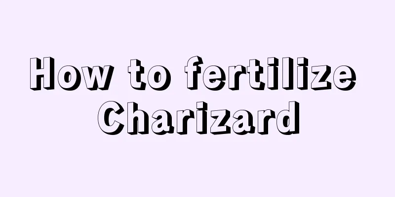 How to fertilize Charizard