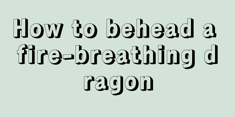 How to behead a fire-breathing dragon