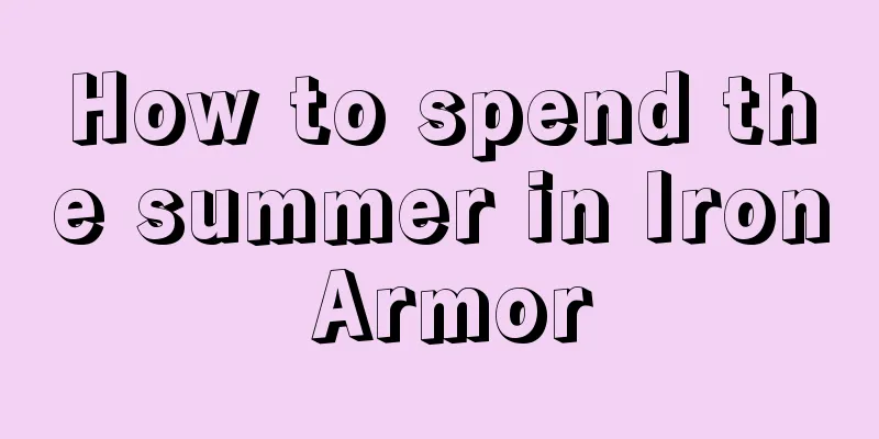 How to spend the summer in Iron Armor