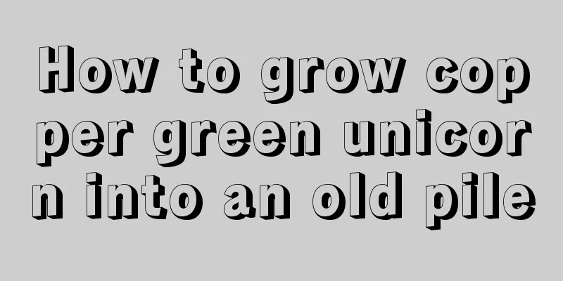 How to grow copper green unicorn into an old pile