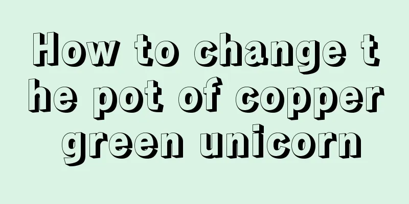 How to change the pot of copper green unicorn