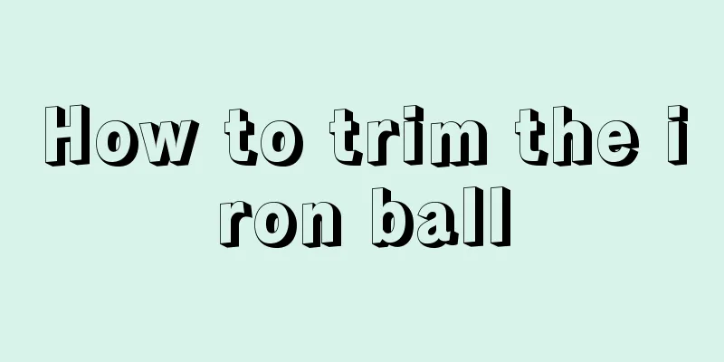 How to trim the iron ball