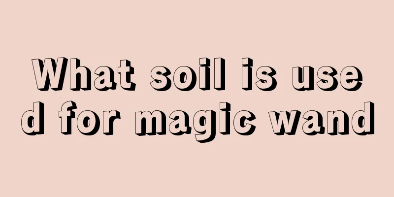 What soil is used for magic wand