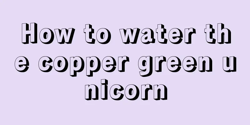 How to water the copper green unicorn