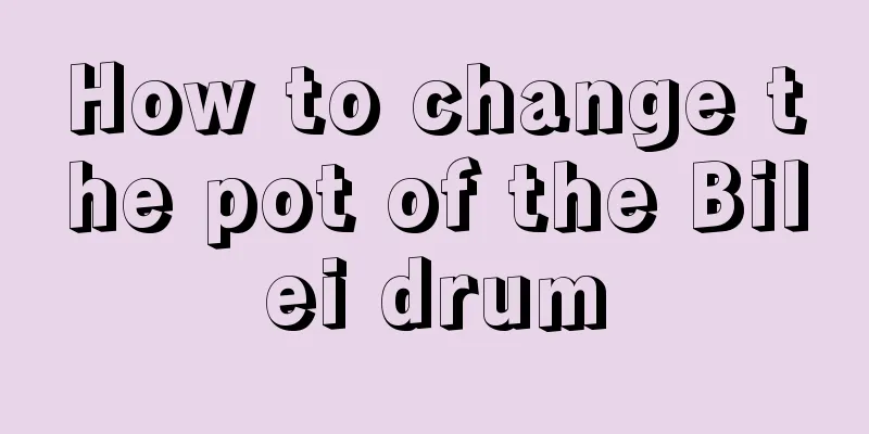 How to change the pot of the Bilei drum