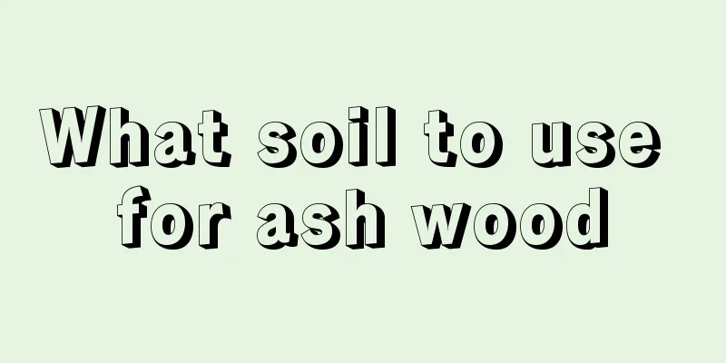 What soil to use for ash wood