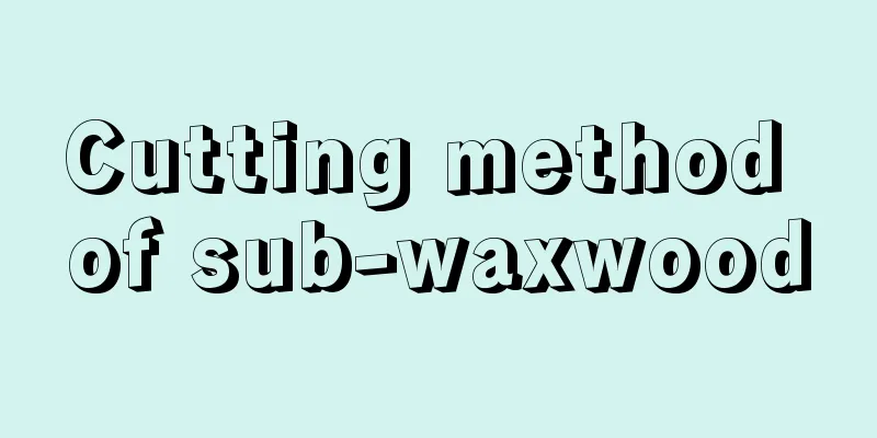 Cutting method of sub-waxwood