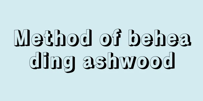 Method of beheading ashwood