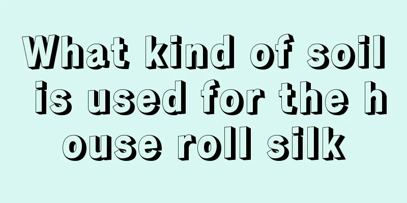 What kind of soil is used for the house roll silk