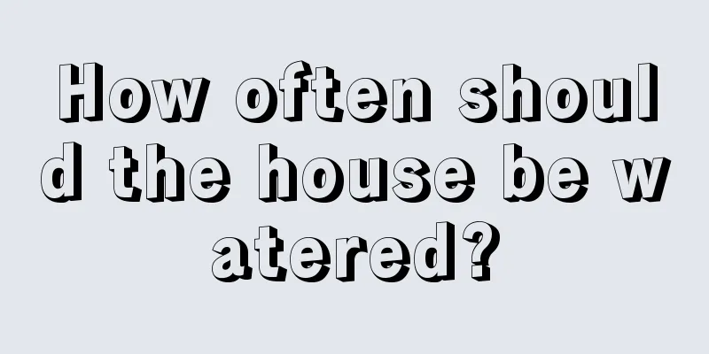 How often should the house be watered?