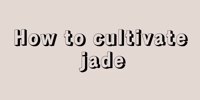 How to cultivate jade