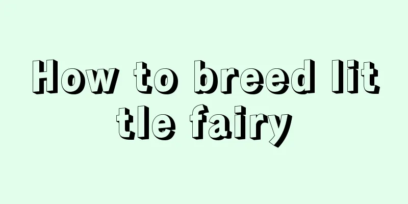 How to breed little fairy