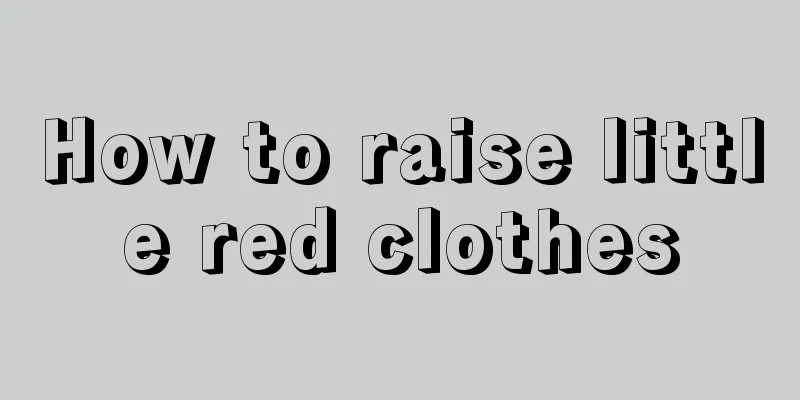 How to raise little red clothes