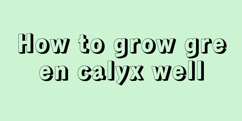 How to grow green calyx well