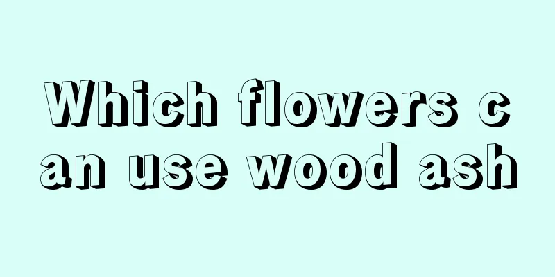 Which flowers can use wood ash