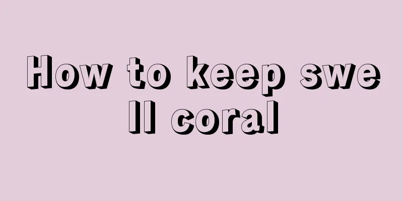 How to keep swell coral