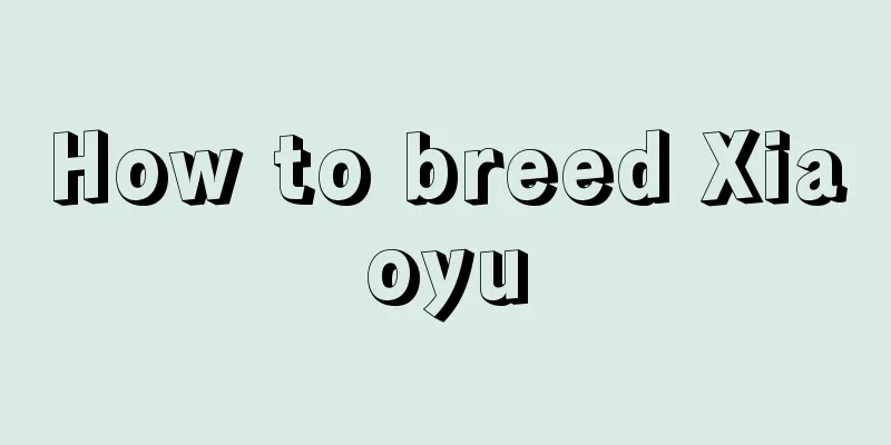 How to breed Xiaoyu