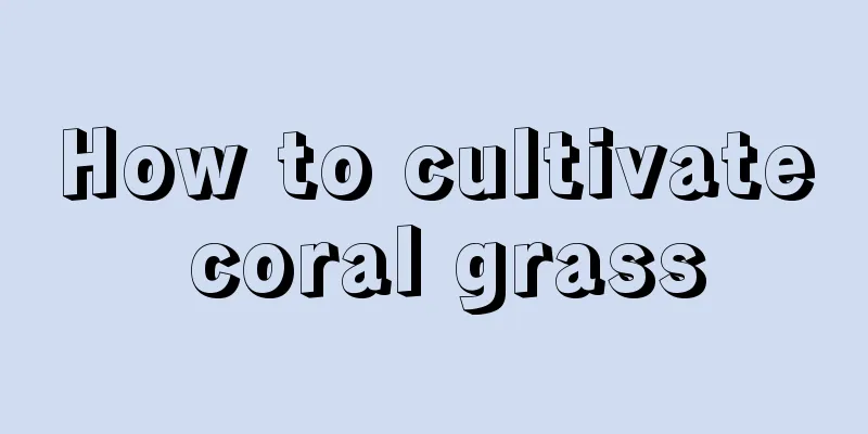 How to cultivate coral grass