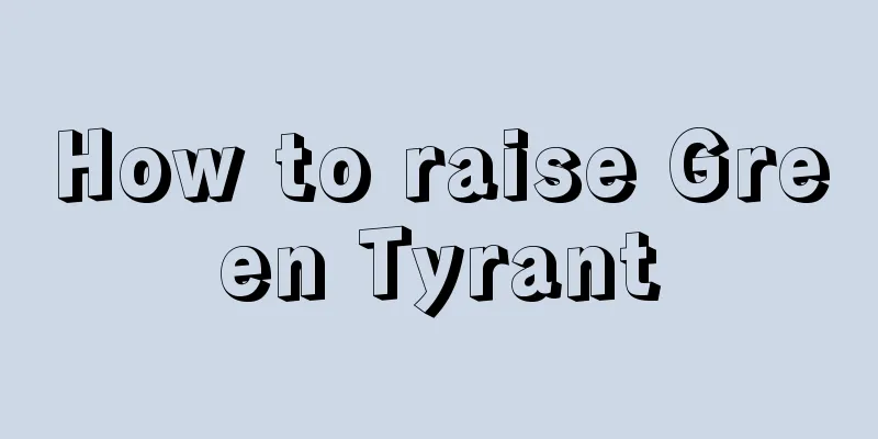 How to raise Green Tyrant