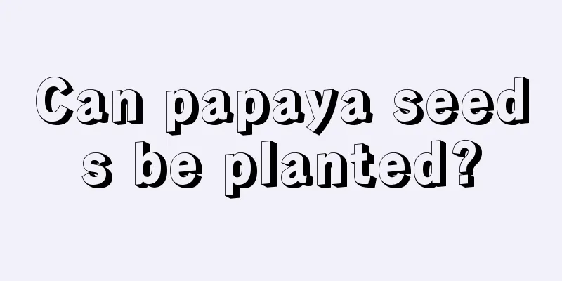 Can papaya seeds be planted?