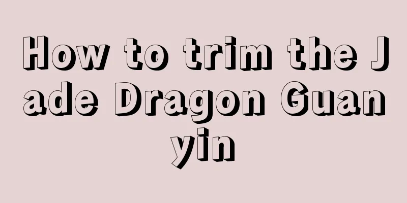 How to trim the Jade Dragon Guanyin