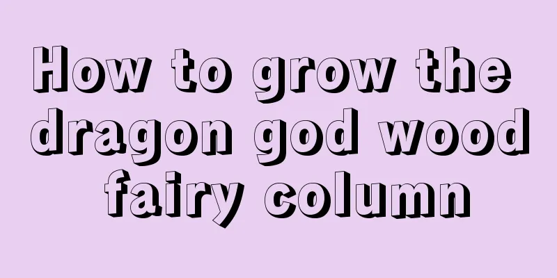 How to grow the dragon god wood fairy column