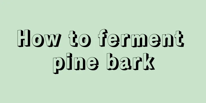 How to ferment pine bark