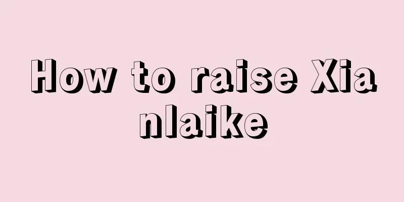 How to raise Xianlaike