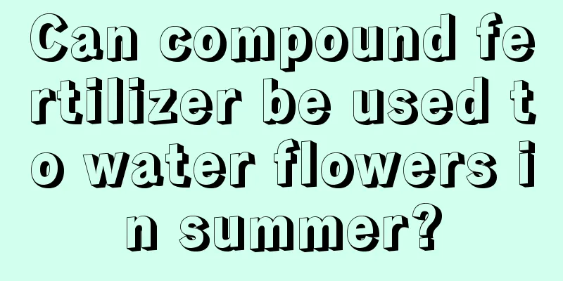 Can compound fertilizer be used to water flowers in summer?