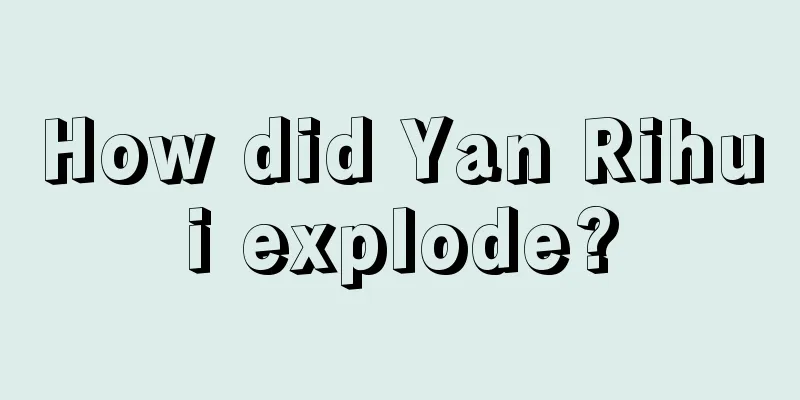 How did Yan Rihui explode?