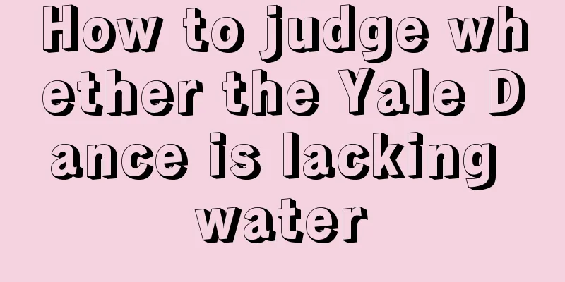 How to judge whether the Yale Dance is lacking water