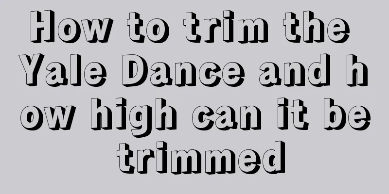 How to trim the Yale Dance and how high can it be trimmed