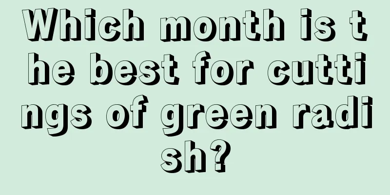 Which month is the best for cuttings of green radish?