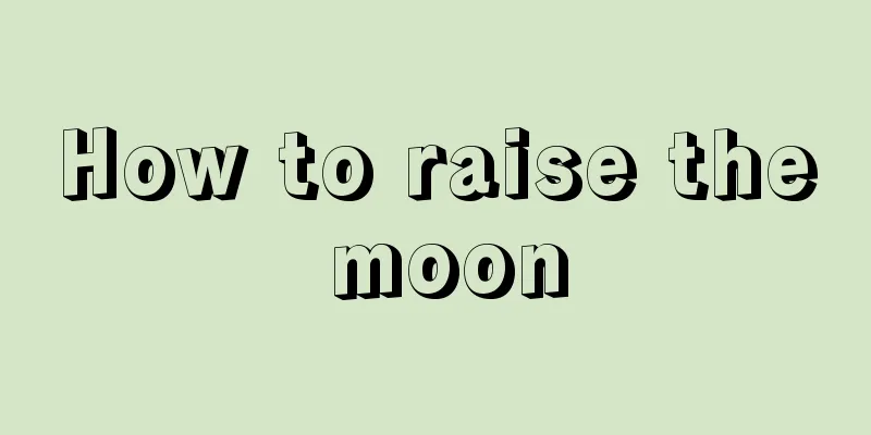 How to raise the moon