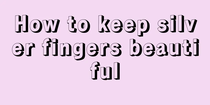 How to keep silver fingers beautiful