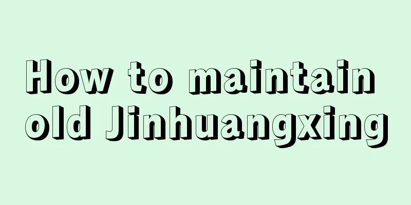 How to maintain old Jinhuangxing