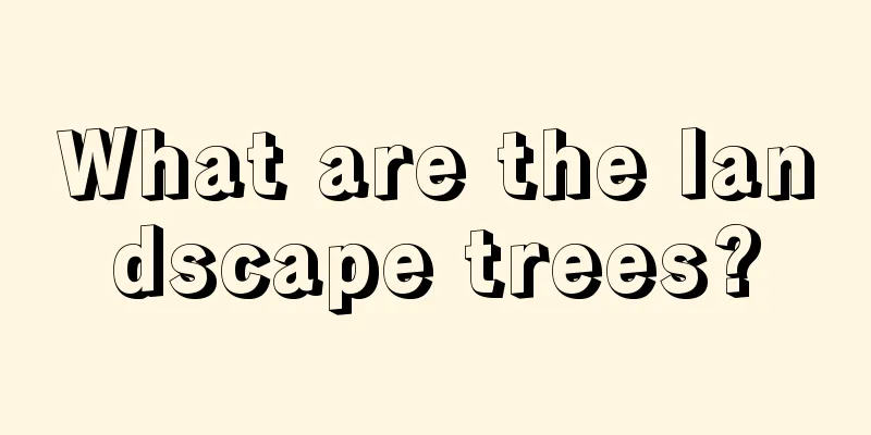 What are the landscape trees?