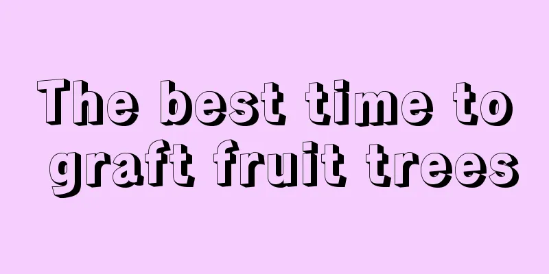 The best time to graft fruit trees