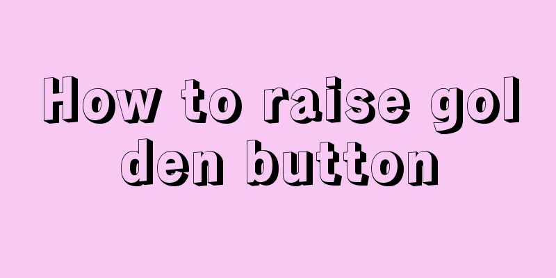 How to raise golden button