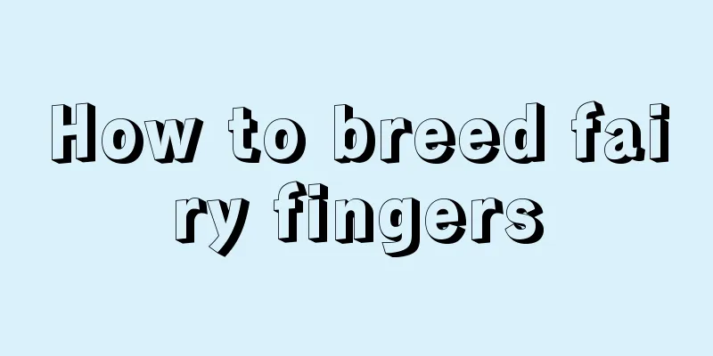 How to breed fairy fingers