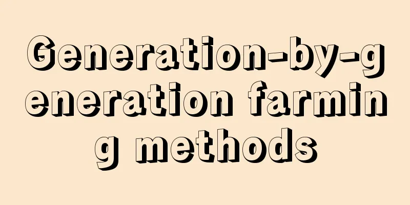 Generation-by-generation farming methods